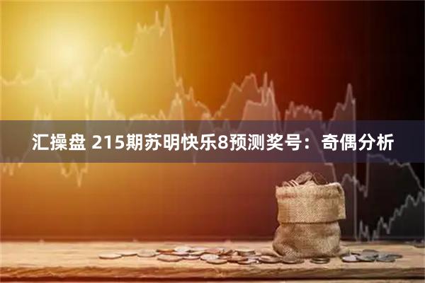 汇操盘 215期苏明快乐8预测奖号：奇偶分析